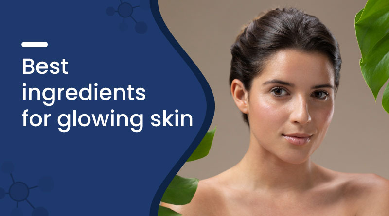 best Natural & Active Ingredients for Glowing Skin