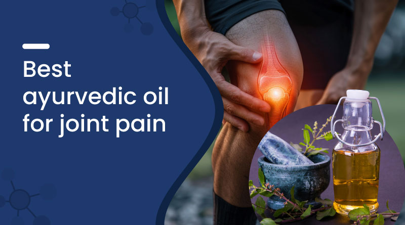 Best Ayurvedic Oil for Joint Pain