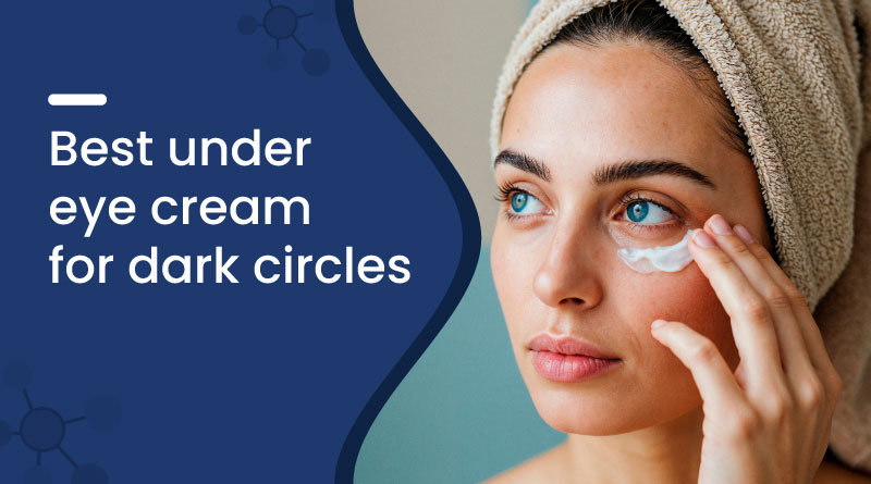 Best Under Eye Cream for Dark Circles​
