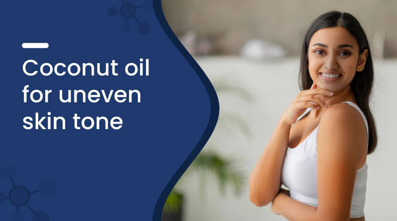 Coconut Oil for Uneven Skin Tone​