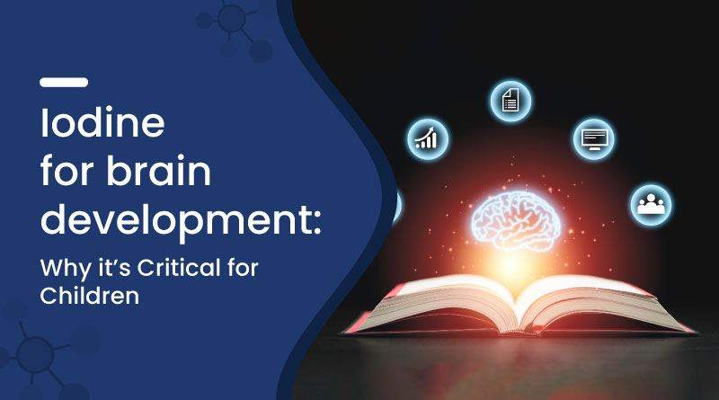 Iodine for Brain Development in Children &ndash; Importance & Benefits