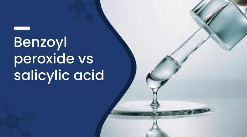 Benzoyl Peroxide vs Salicylic Acid &ndash; Which Is Best for Your Skin?