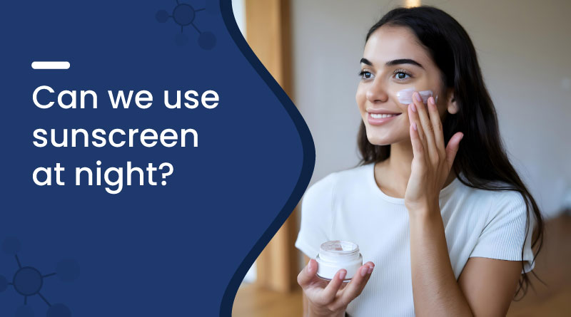 Can We Use Sunscreen at Night? Dermatologist&rsquo;s Advice