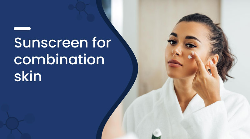 Best Sunscreen for Combination Skin &ndash; Hydration & Oil Control