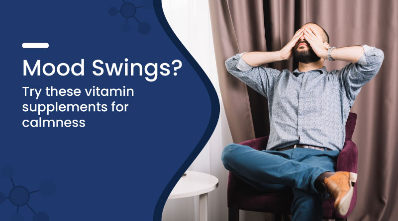 Mood Swings? Try These Vitamin Supplements for Calmness