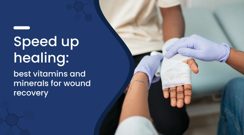 Speed Up Healing: Best Vitamins and Minerals for Wound Recovery