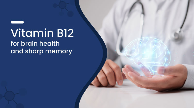 Vitamin B12 for Brain Health and Sharp Memory