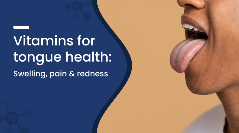 Vitamins for Tongue Health: Swelling, Pain, and Redness